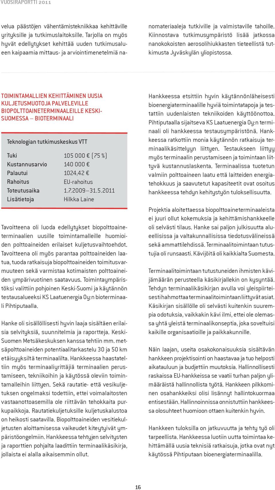 Kiinnostava tutkimusympäristö lisää jatkossa nanokokoisten aerosolihiukkasten tieteellistä tutkimusta Jyväskylän yliopistossa.