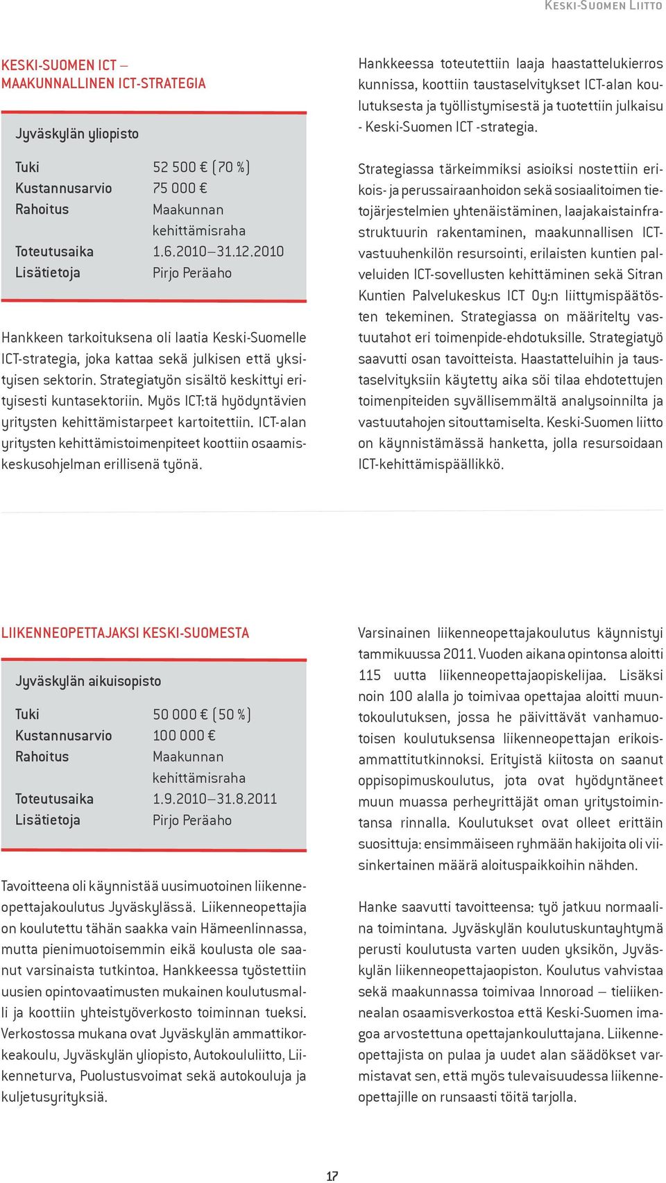 Myös ICT:tä hyödyntävien yritysten kehittämistarpeet kartoitettiin. ICT-alan yritysten kehittämistoimenpiteet koottiin osaamiskeskusohjelman erillisenä työnä.