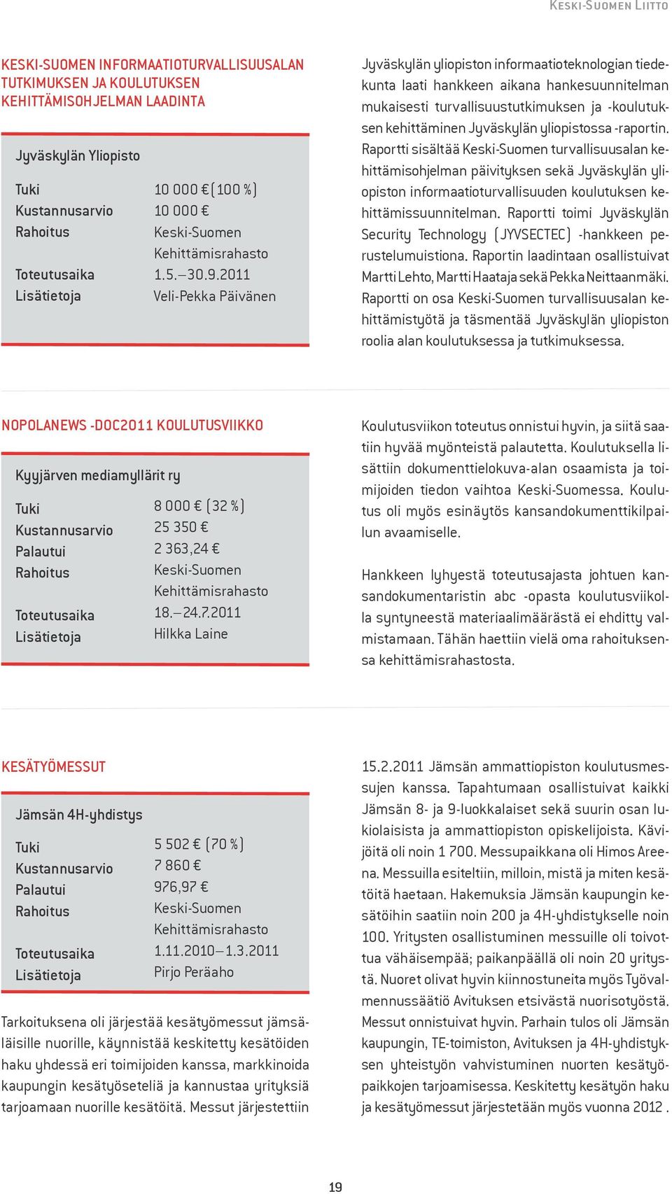 yliopistossa -raportin. Raportti sisältää turvallisuusalan kehittämisohjelman päivityksen sekä Jyväskylän yliopiston informaatioturvallisuuden koulutuksen kehittämissuunnitelman.