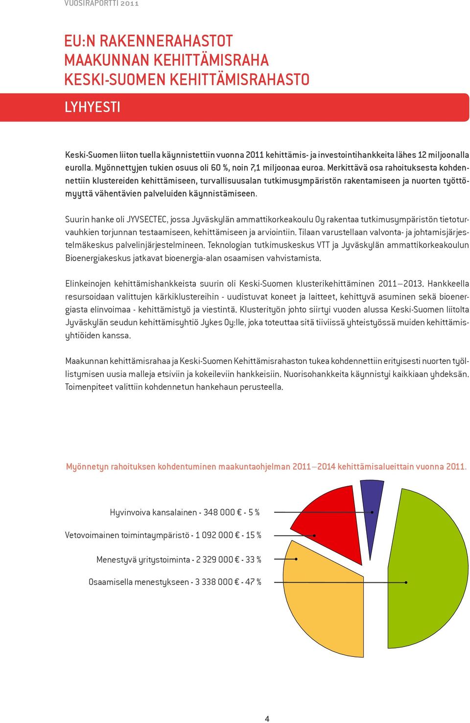 Merkittävä osa rahoituksesta kohdennettiin klustereiden kehittämiseen, turvallisuusalan tutkimusympäristön rakentamiseen ja nuorten työttömyyttä vähentävien palveluiden käynnistämiseen.