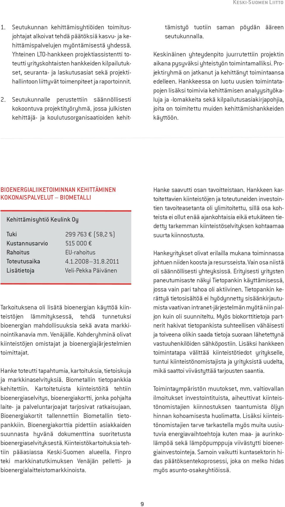 Seutukunnalle perustettiin säännöllisesti kokoontuva projektityöryhmä, jossa julkisten kehittäjä- ja koulutusorganisaatioiden kehit- tämistyö tuotiin saman pöydän ääreen seutukunnalla.