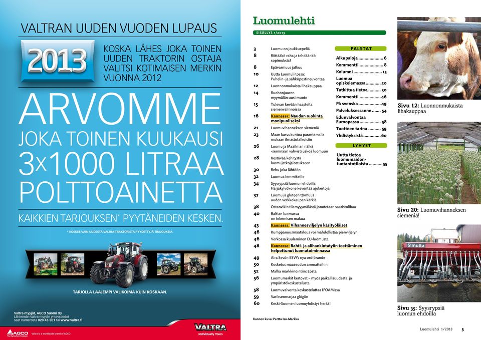 * KOSKEE VAIN UUDESTA VALTRA-TRAKTORISTA PYYDETTYJÄ TRAJOUKSIA. TARJOLLA LAAJEMPI VALIKOIMA KUIN KOSKAAN. Sisällys 1/2013 3 Luomu on joukkuepeliä 8 Riittääkö raha ja tehdäänkö sopimuksia?