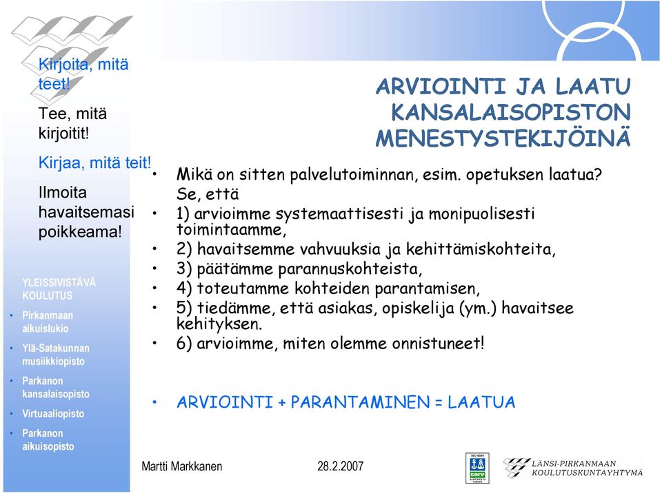 Se, että 1) arvioimme systemaattisesti ja monipuolisesti toimintaamme, 2) havaitsemme vahvuuksia ja kehittämiskohteita, 3) päätämme