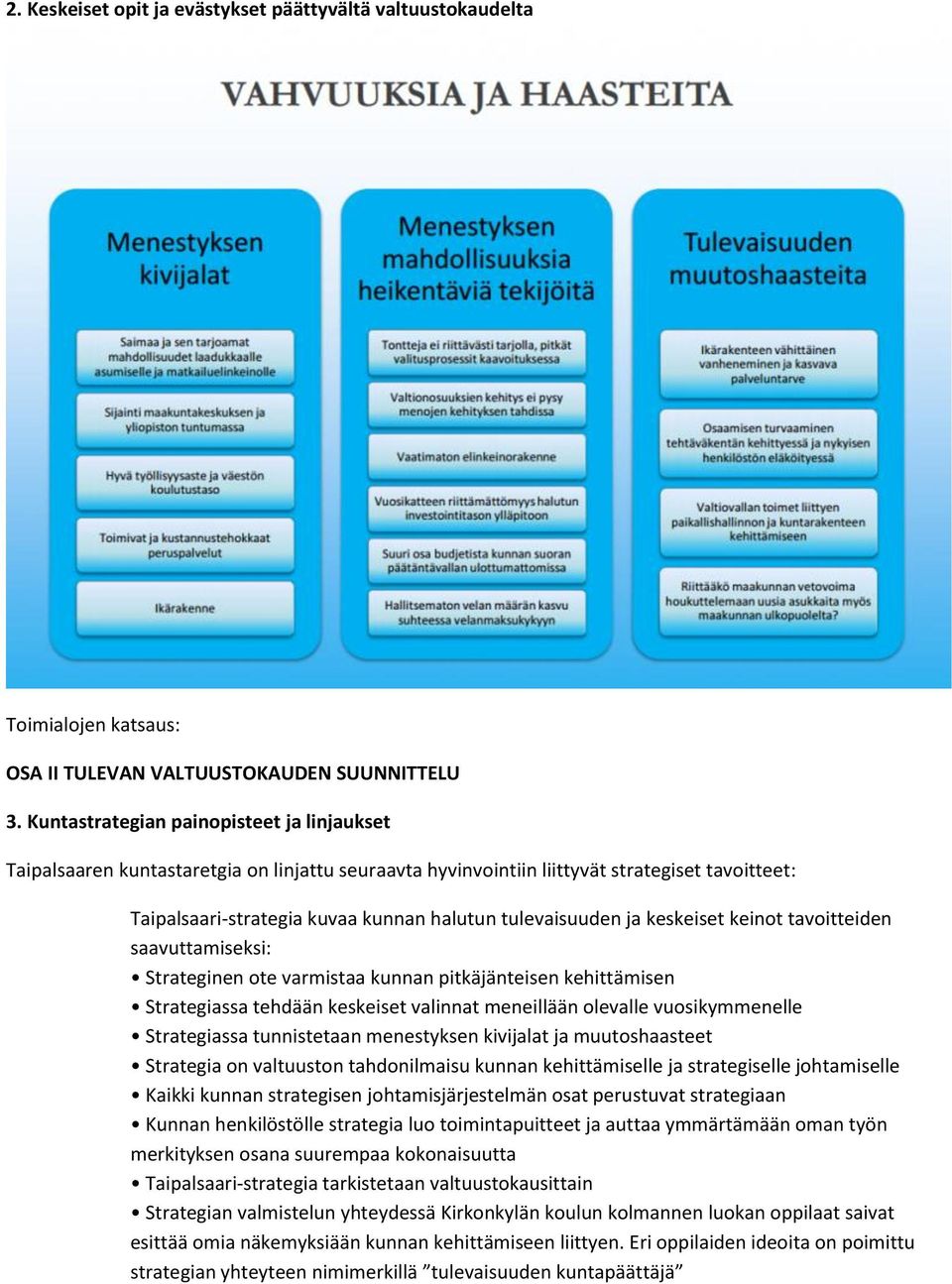 ja keskeiset keinot tavoitteiden saavuttamiseksi: Strateginen ote varmistaa kunnan pitkäjänteisen kehittämisen Strategiassa tehdään keskeiset valinnat meneillään olevalle vuosikymmenelle Strategiassa