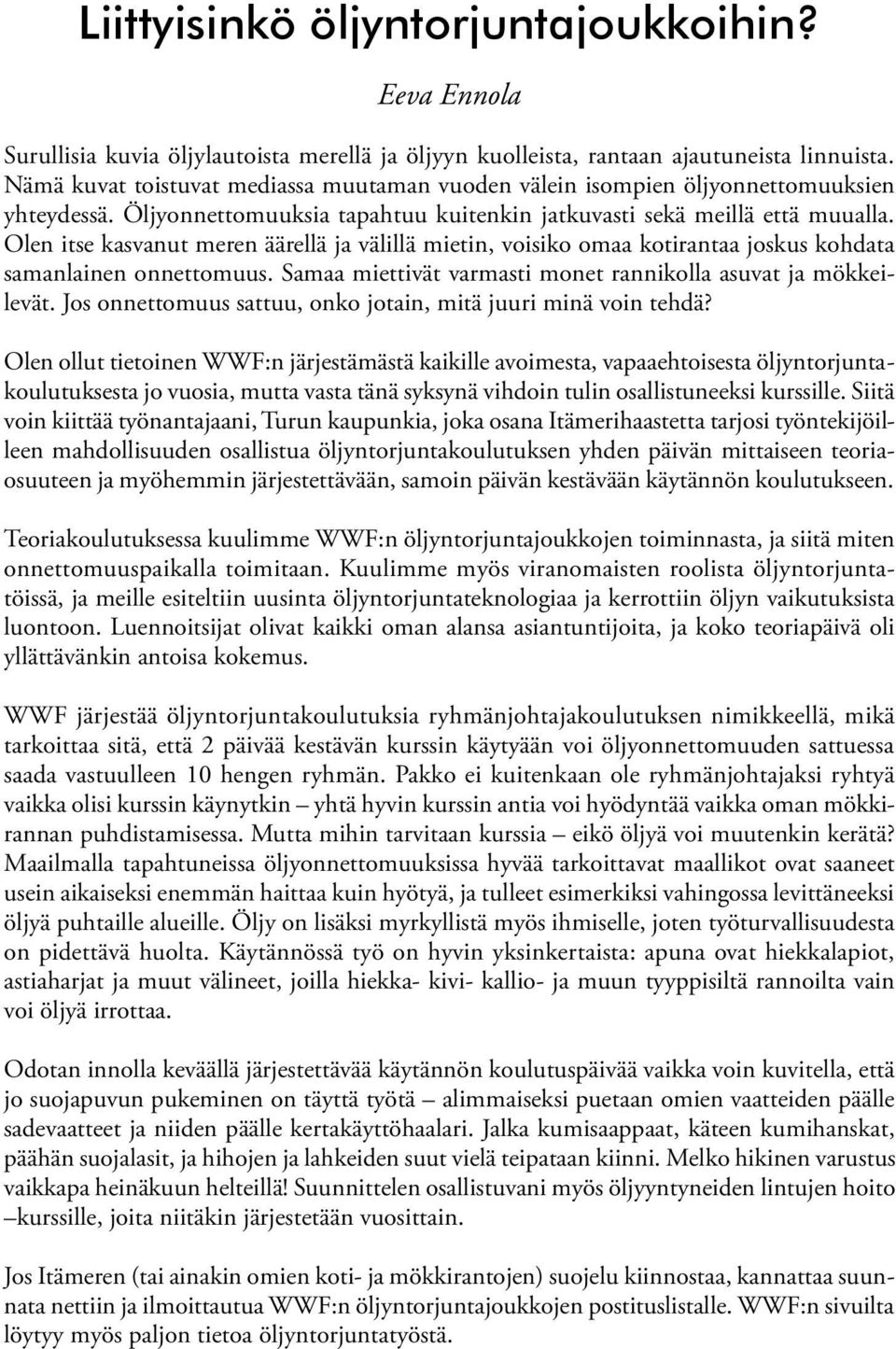 Olen itse kasvanut meren äärellä ja välillä mietin, voisiko omaa kotirantaa joskus kohdata samanlainen onnettomuus. Samaa miettivät varmasti monet rannikolla asuvat ja mökkeilevät.