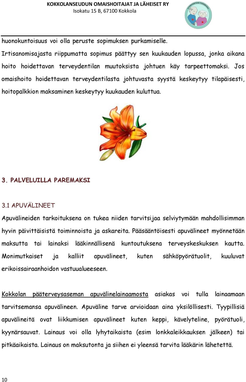 Jos omaishoito hoidettavan terveydentilasta johtuvasta syystä keskeytyy tilapäisesti, hoitopalkkion maksaminen keskeytyy kuukauden kuluttua. 3. PALVELUILLA PAREMAKSI 3.