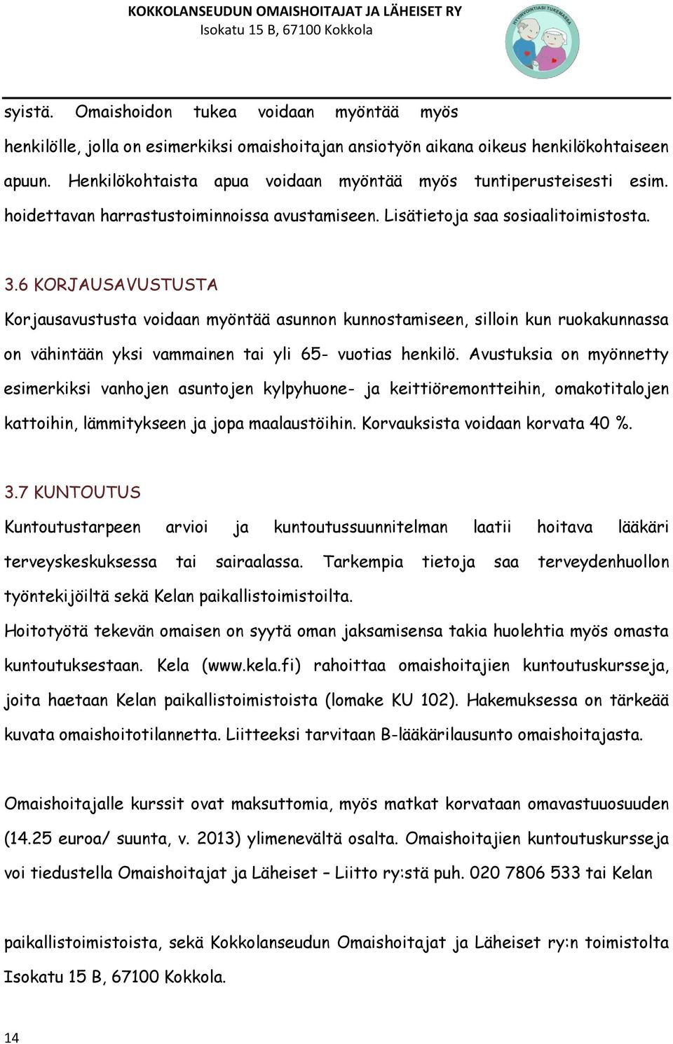 6 KORJAUSAVUSTUSTA Korjausavustusta voidaan myöntää asunnon kunnostamiseen, silloin kun ruokakunnassa on vähintään yksi vammainen tai yli 65- vuotias henkilö.