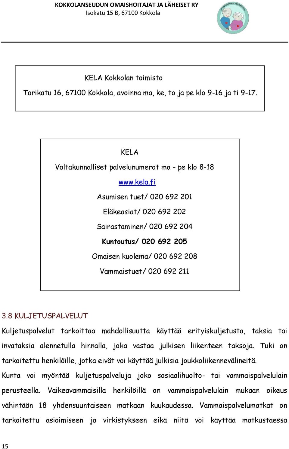 8 KULJETUSPALVELUT Kuljetuspalvelut tarkoittaa mahdollisuutta käyttää erityiskuljetusta, taksia tai invataksia alennetulla hinnalla, joka vastaa julkisen liikenteen taksoja.