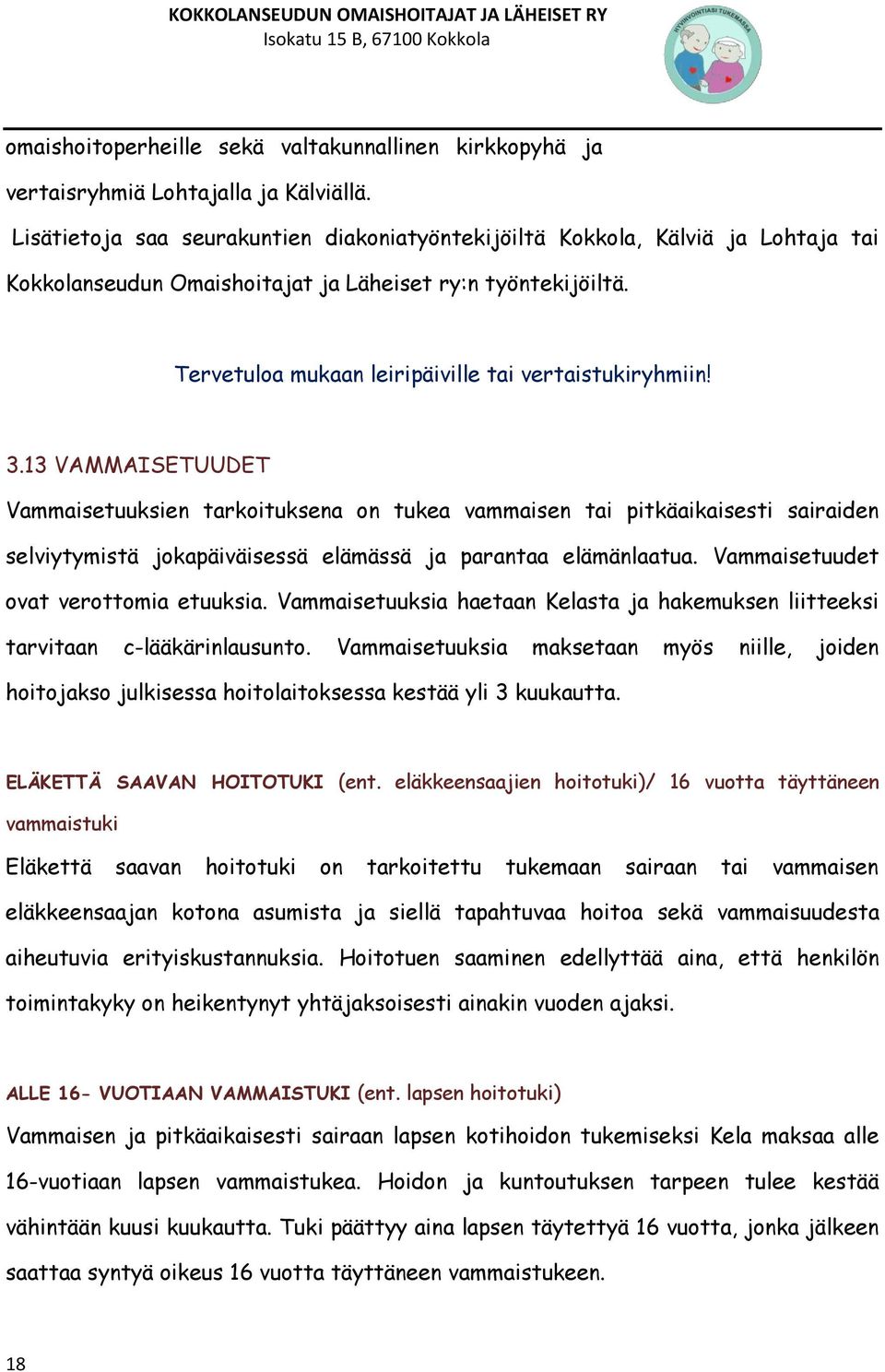 3.13 VAMMAISETUUDET Vammaisetuuksien tarkoituksena on tukea vammaisen tai pitkäaikaisesti sairaiden selviytymistä jokapäiväisessä elämässä ja parantaa elämänlaatua.