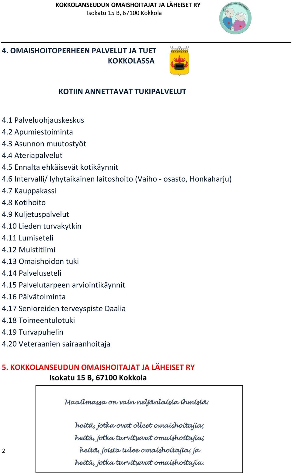 12 Muistitiimi 4.13 Omaishoidon tuki 4.14 Palveluseteli 4.15 Palvelutarpeen arviointikäynnit 4.16 Päivätoiminta 4.17 Senioreiden terveyspiste Daalia 4.18 Toimeentulotuki 4.19 Turvapuhelin 4.