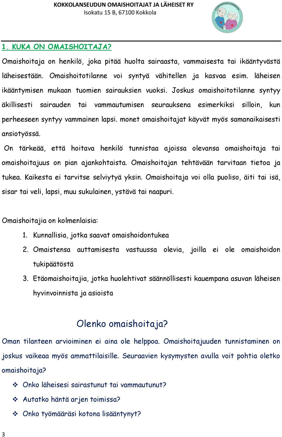 monet omaishoitajat käyvät myös samanaikaisesti ansiotyössä. On tärkeää, että hoitava henkilö tunnistaa ajoissa olevansa omaishoitaja tai omaishoitajuus on pian ajankohtaista.