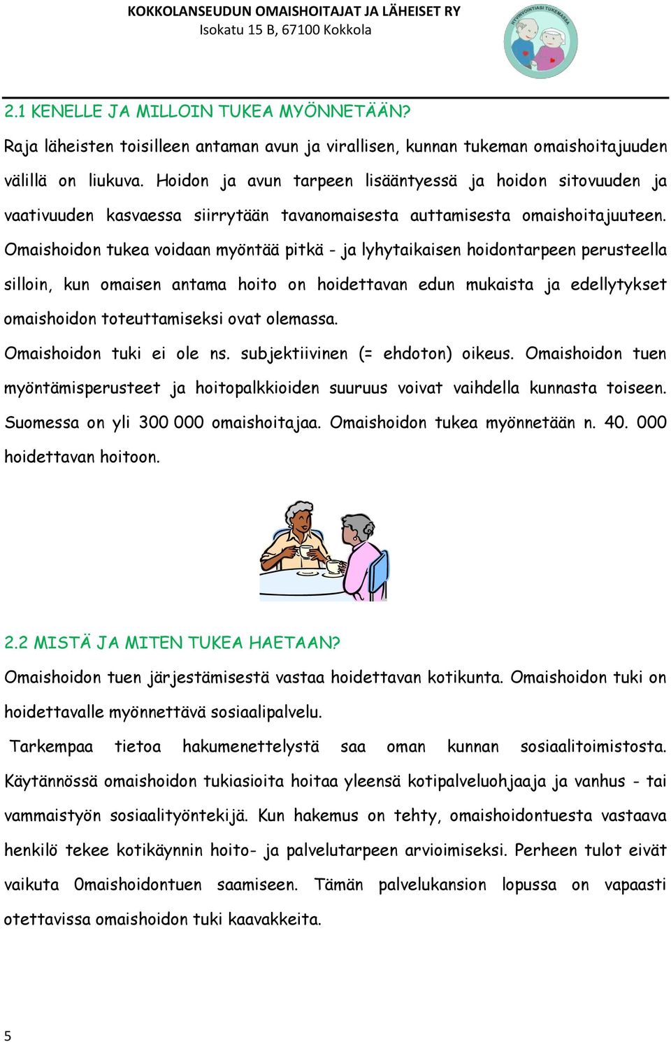 Omaishoidon tukea voidaan myöntää pitkä - ja lyhytaikaisen hoidontarpeen perusteella silloin, kun omaisen antama hoito on hoidettavan edun mukaista ja edellytykset omaishoidon toteuttamiseksi ovat