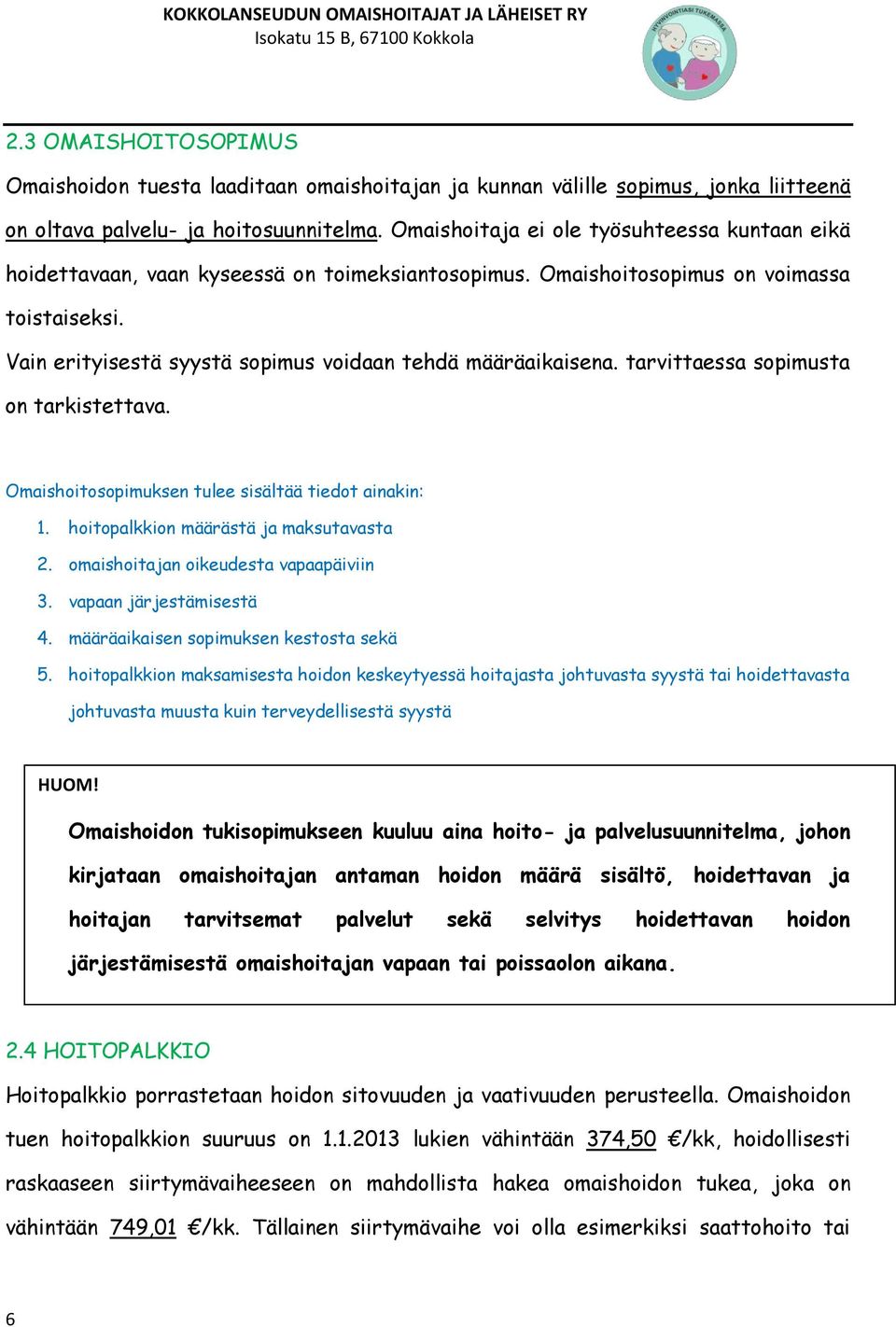 Vain erityisestä syystä sopimus voidaan tehdä määräaikaisena. tarvittaessa sopimusta on tarkistettava. Omaishoitosopimuksen tulee sisältää tiedot ainakin: 1. hoitopalkkion määrästä ja maksutavasta 2.