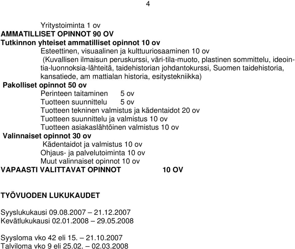 taitaminen 5 ov Tuotteen suunnittelu 5 ov Tuotteen tekninen valmistus ja kädentaidot 20 ov Tuotteen suunnittelu ja valmistus 10 ov Tuotteen asiakaslähtöinen valmistus 10 ov Valinnaiset opinnot 30 ov