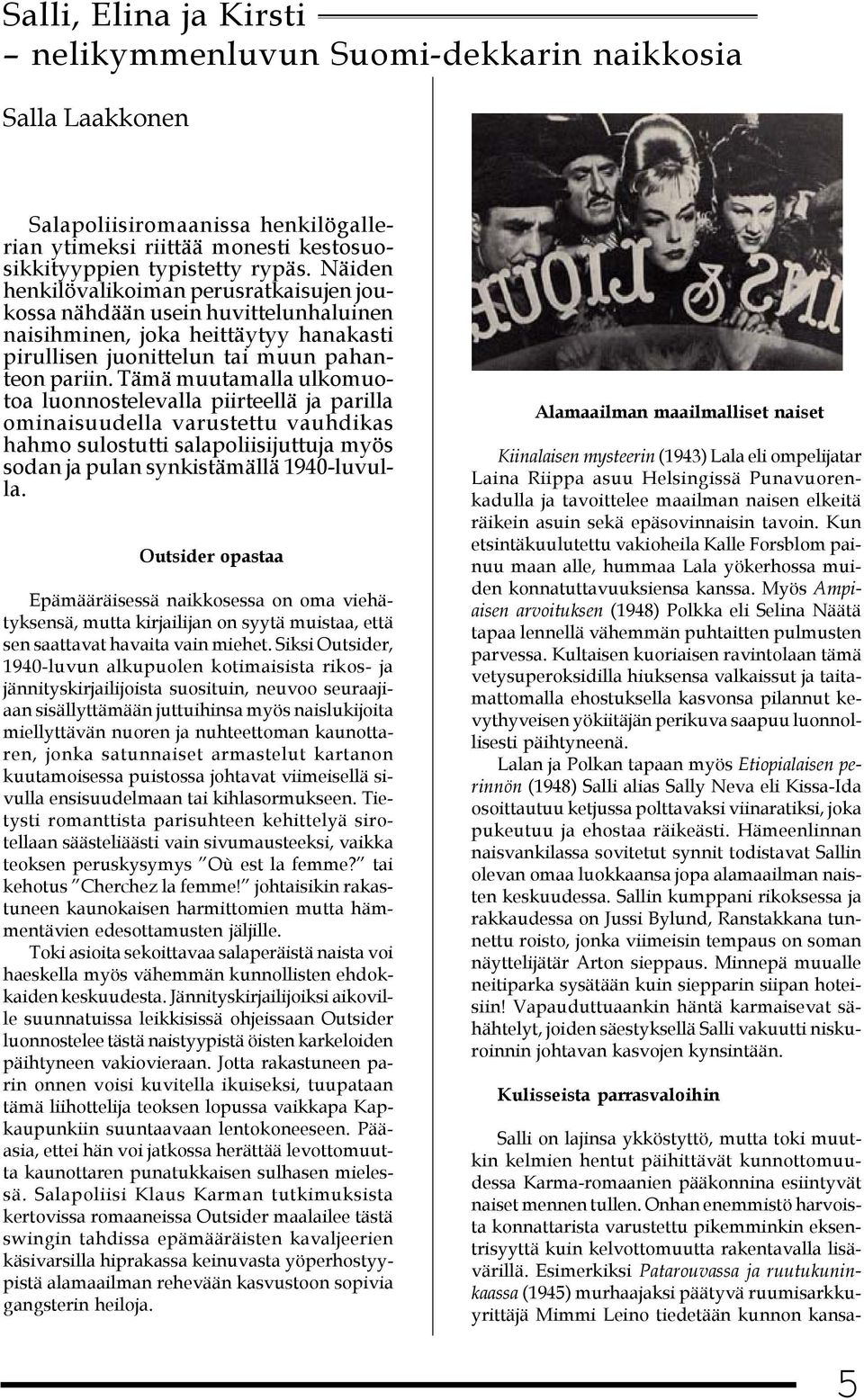 Tämä muutamalla ulkomuotoa luonnostelevalla piirteellä ja parilla ominaisuudella varustettu vauhdikas hahmo sulostutti salapoliisijuttuja myös sodan ja pulan synkistämällä 1940-luvulla.