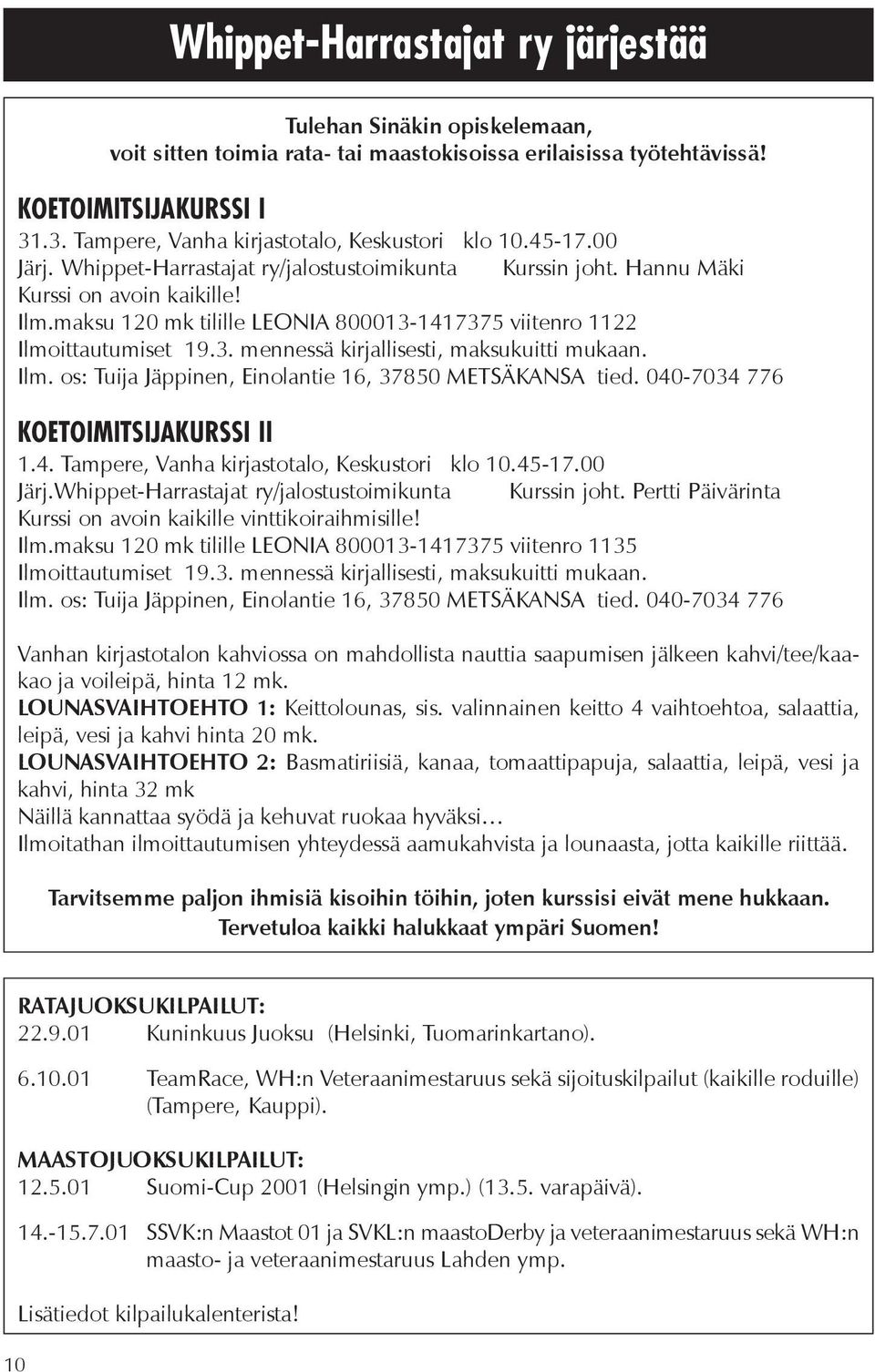 maksu 120 mk tilille LEONIA 800013-1417375 viitenro 1122 Ilmoittautumiset 19.3. mennessä kirjallisesti, maksukuitti mukaan. Ilm. os: Tuija Jäppinen, Einolantie 16, 37850 METSÄKANSA tied.