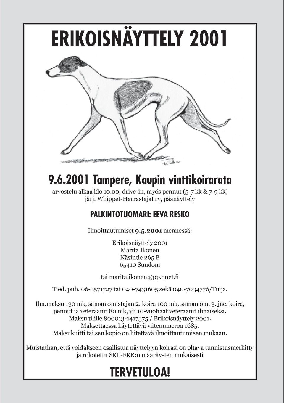 puh. 06-3571727 tai 040-7431605 sekä 040-7034776/Tuija. Ilm.maksu 130 mk, saman omistajan 2. koira 100 mk, saman om. 3. jne. koira, pennut ja veteraanit 80 mk, yli 10-vuotiaat veteraanit ilmaiseksi.