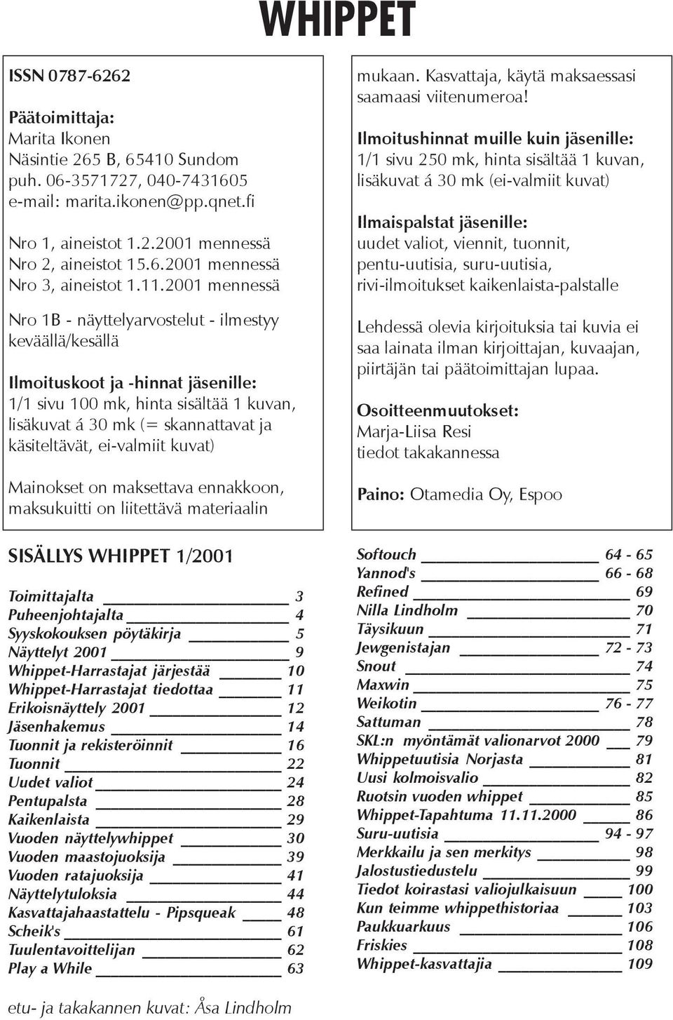 ei-valmiit kuvat) Mainokset on maksettava ennakkoon, maksukuitti on liitettävä materiaalin SISÄLLYS WHIPPET 1/2001 Toimittajalta 3 Puheenjohtajalta 4 Syyskokouksen pöytäkirja 5 Näyttelyt 2001 9