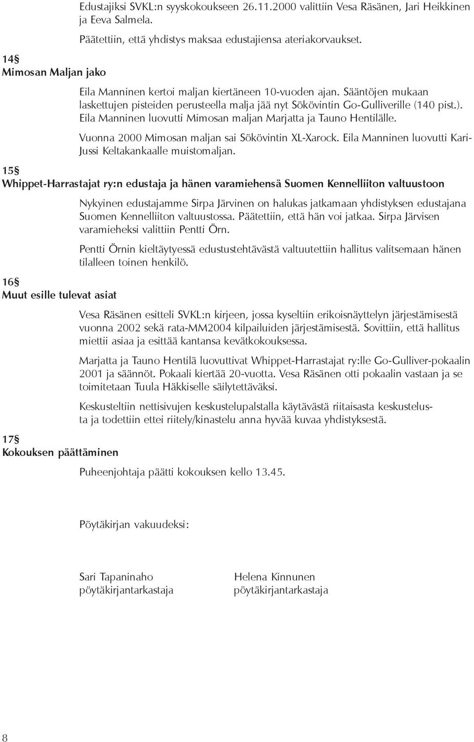 Eila Manninen luovutti Mimosan maljan Marjatta ja Tauno Hentilälle. Vuonna 2000 Mimosan maljan sai Sökövintin XL-Xarock. Eila Manninen luovutti Kari- Jussi Keltakankaalle muistomaljan.