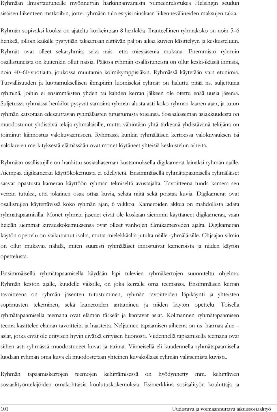 Ryhmät ovat olleet sekaryhmiä; sekä nais- että miesjäseniä mukana. Enemmistö ryhmiin osallistuneista on kuitenkin ollut naisia.