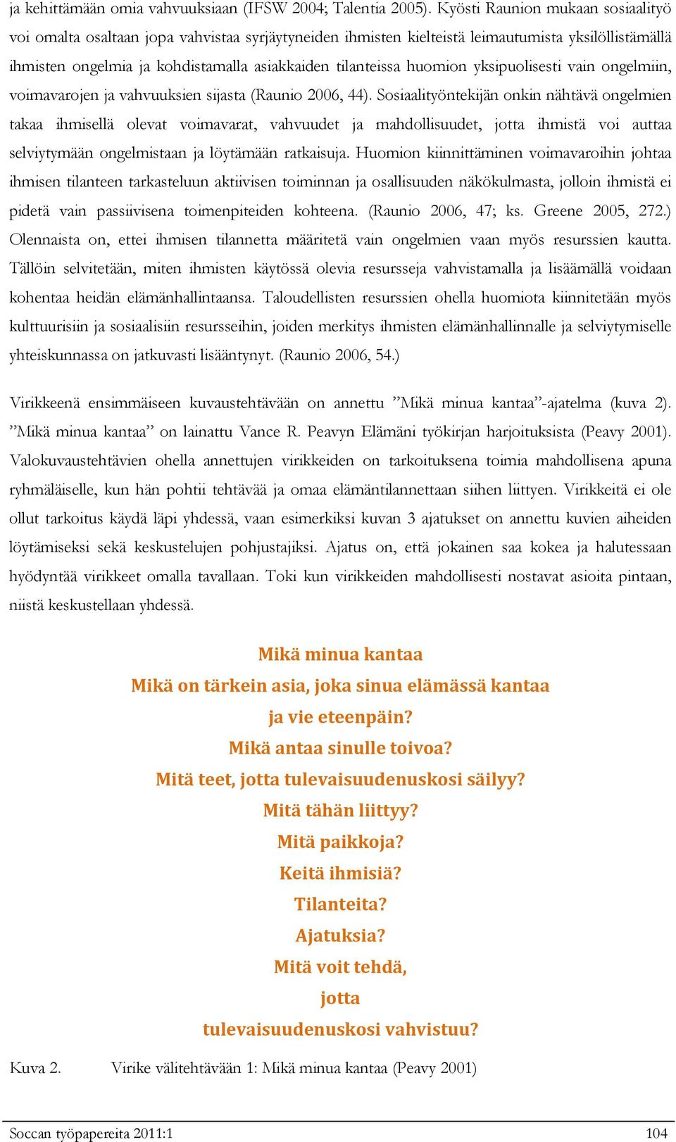 huomion yksipuolisesti vain ongelmiin, voimavarojen ja vahvuuksien sijasta (Raunio 2006, 44).