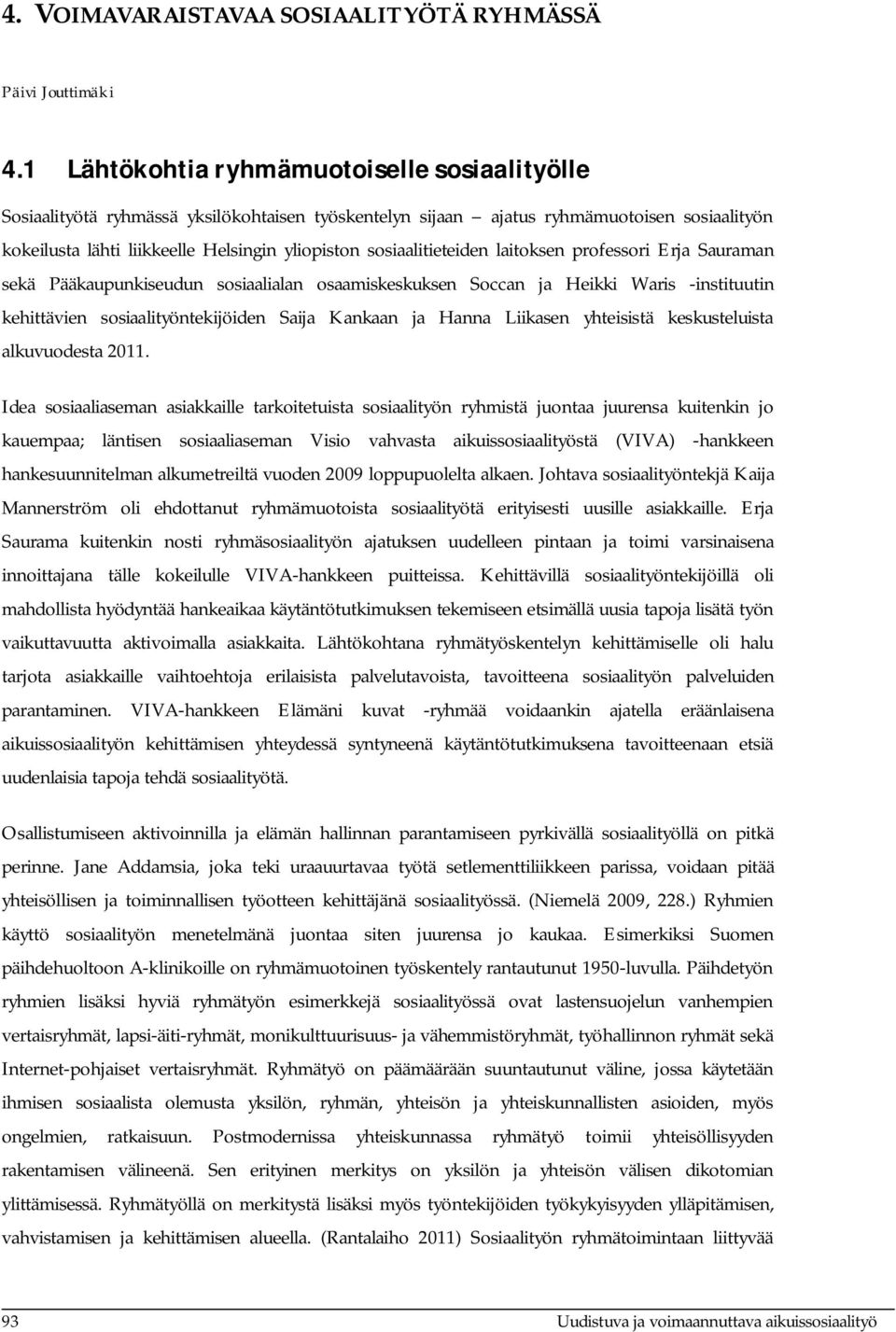 sosiaalitieteiden laitoksen professori Erja Sauraman sekä Pääkaupunkiseudun sosiaalialan osaamiskeskuksen Soccan ja Heikki Waris -instituutin kehittävien sosiaalityöntekijöiden Saija Kankaan ja Hanna