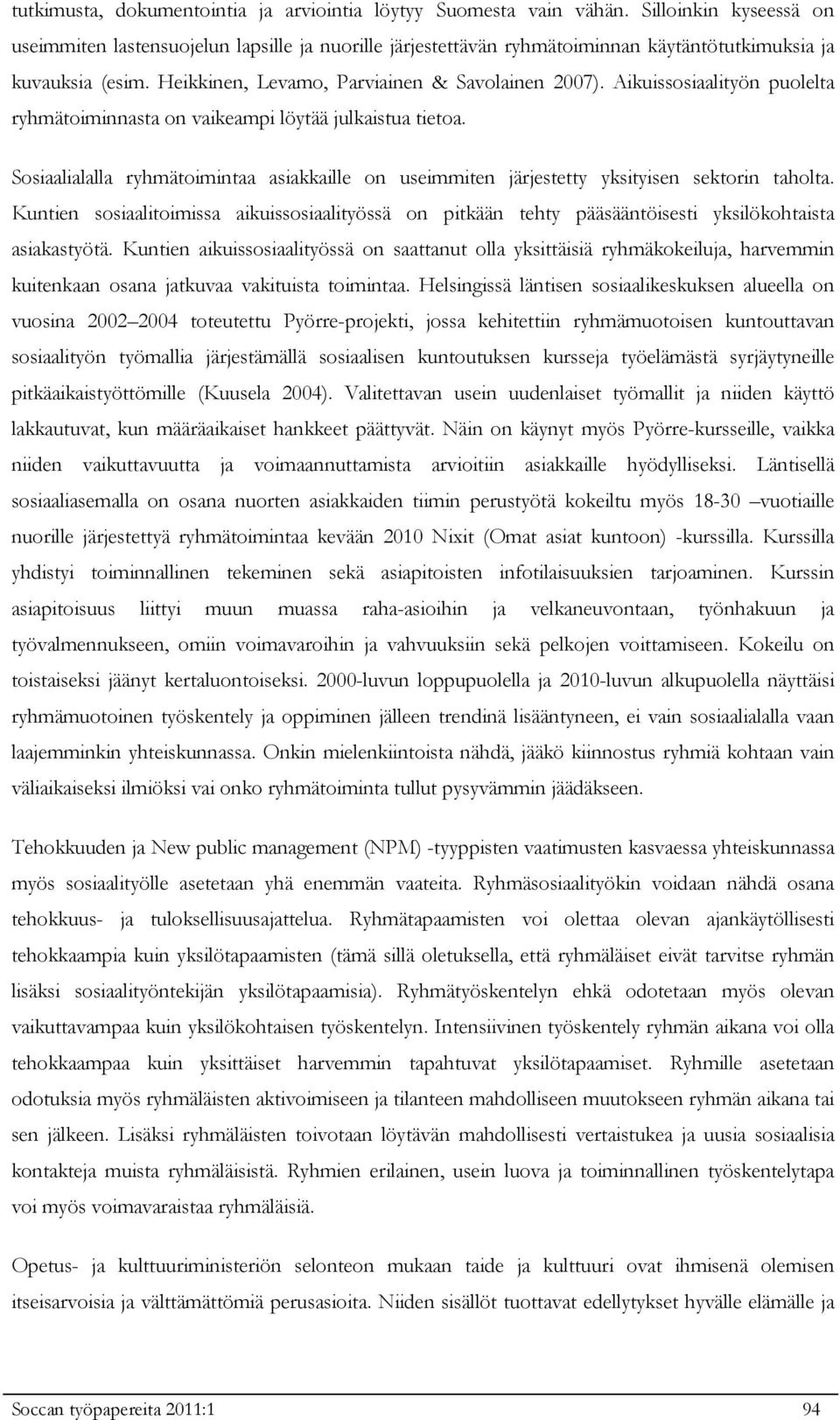 Aikuissosiaalityön puolelta ryhmätoiminnasta on vaikeampi löytää julkaistua tietoa. Sosiaalialalla ryhmätoimintaa asiakkaille on useimmiten järjestetty yksityisen sektorin taholta.