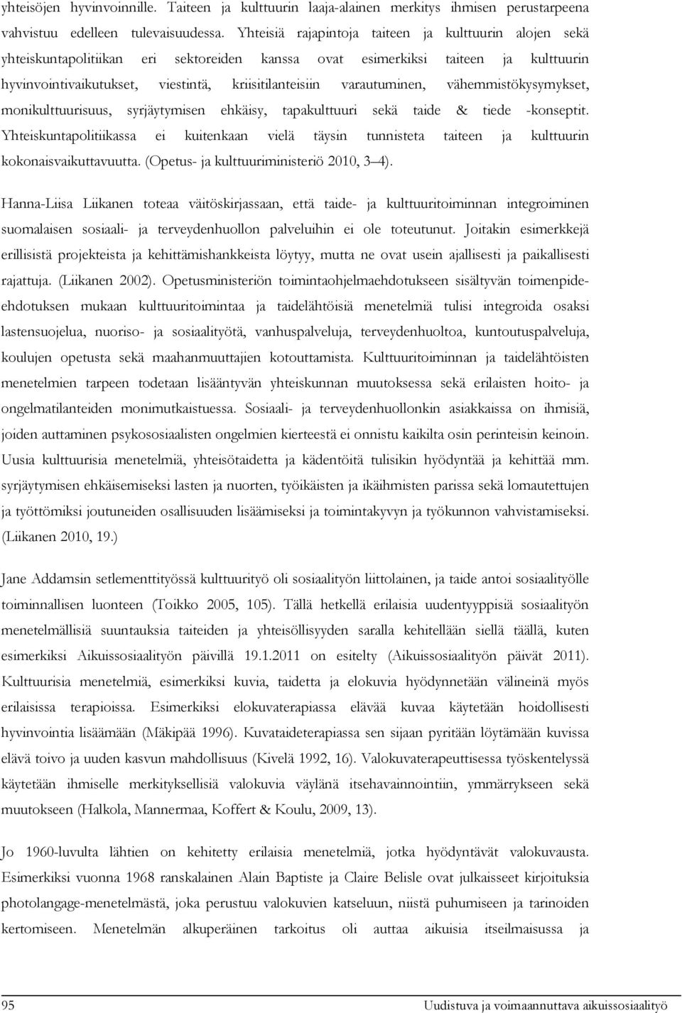 varautuminen, vähemmistökysymykset, monikulttuurisuus, syrjäytymisen ehkäisy, tapakulttuuri sekä taide & tiede -konseptit.