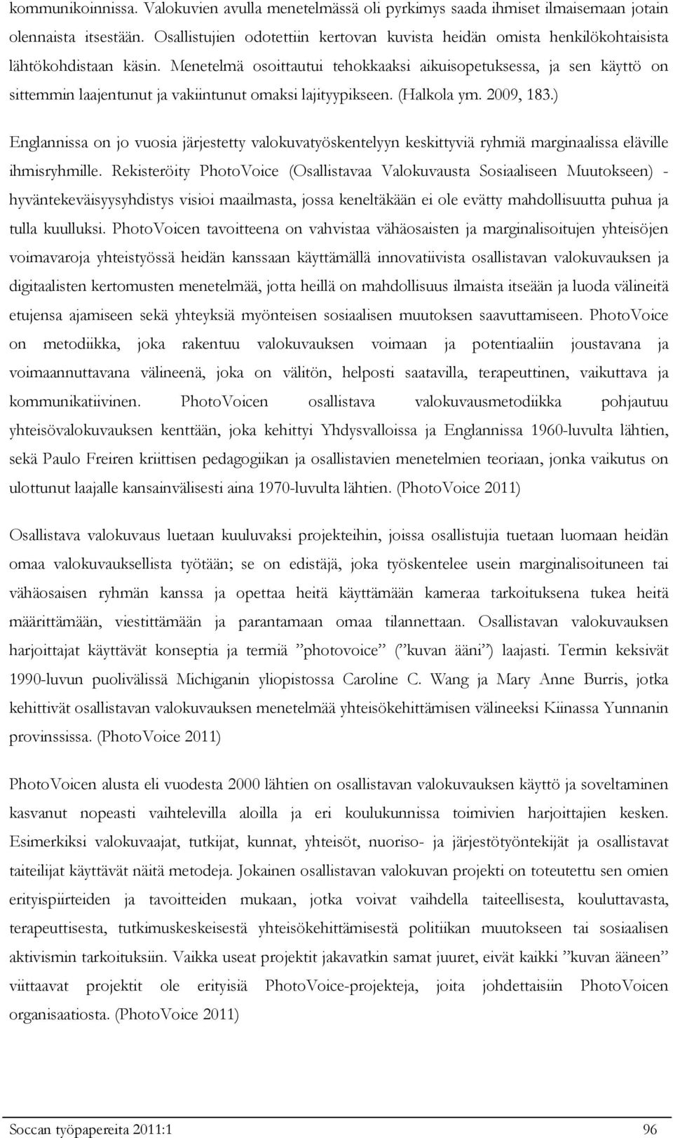 Menetelmä osoittautui tehokkaaksi aikuisopetuksessa, ja sen käyttö on sittemmin laajentunut ja vakiintunut omaksi lajityypikseen. (Halkola ym. 2009, 183.