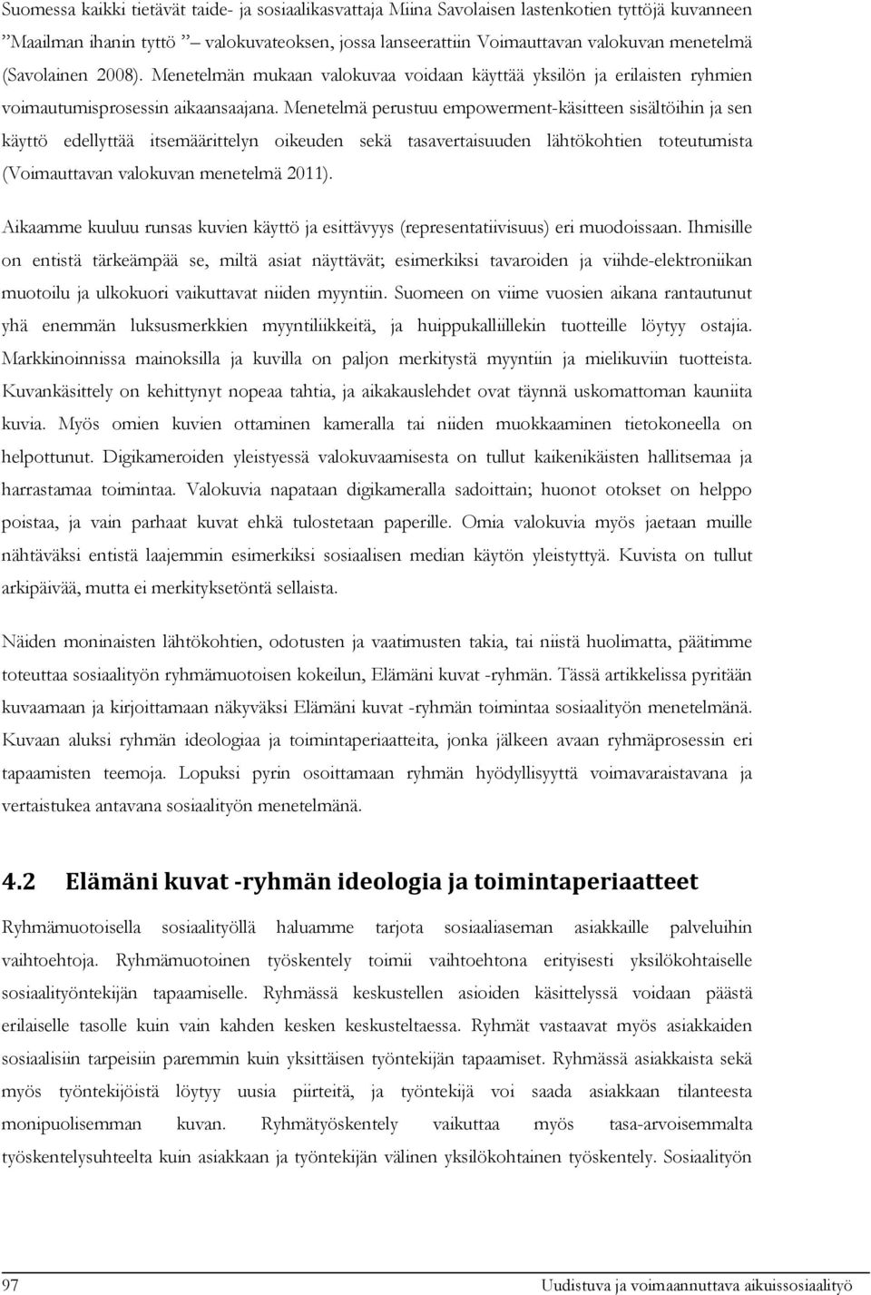 Menetelmä perustuu empowerment-käsitteen sisältöihin ja sen käyttö edellyttää itsemäärittelyn oikeuden sekä tasavertaisuuden lähtökohtien toteutumista (Voimauttavan valokuvan menetelmä 2011).