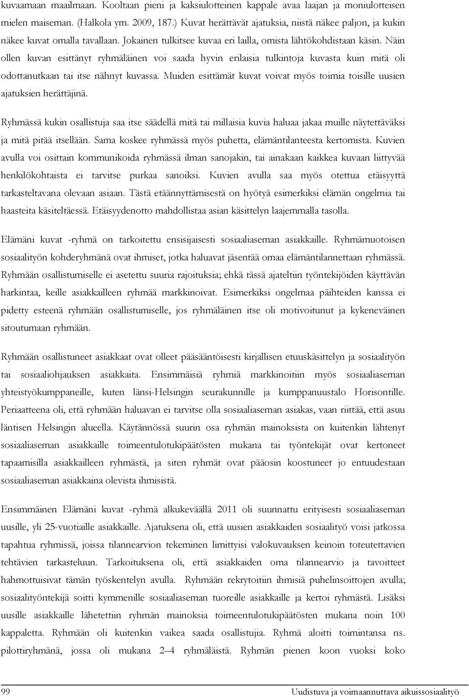 Näin ollen kuvan esittänyt ryhmäläinen voi saada hyvin erilaisia tulkintoja kuvasta kuin mitä oli odottanutkaan tai itse nähnyt kuvassa.