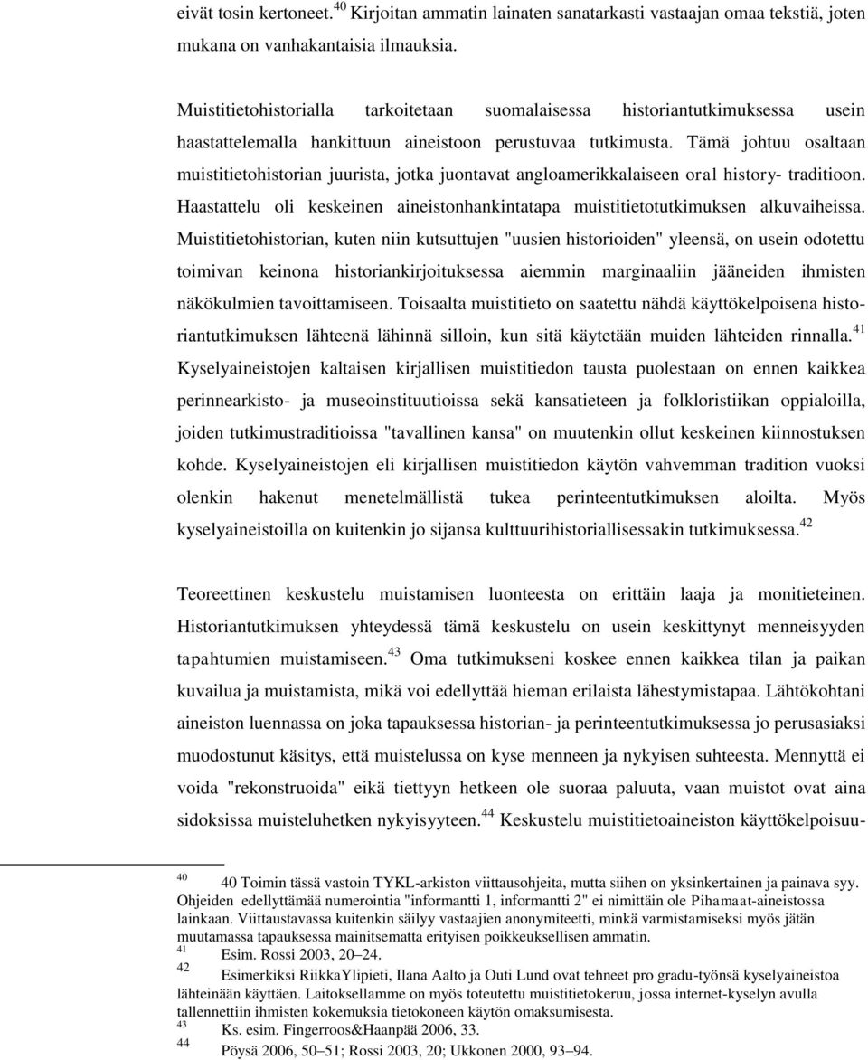 Tämä johtuu osaltaan muistitietohistorian juurista, jotka juontavat angloamerikkalaiseen oral history- traditioon. Haastattelu oli keskeinen aineistonhankintatapa muistitietotutkimuksen alkuvaiheissa.