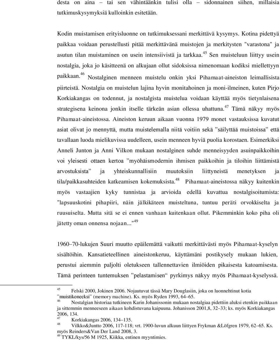 45 Sen muisteluun liittyy usein nostalgia, joka jo käsitteenä on alkujaan ollut sidoksissa nimenomaan kodiksi miellettyyn paikkaan.