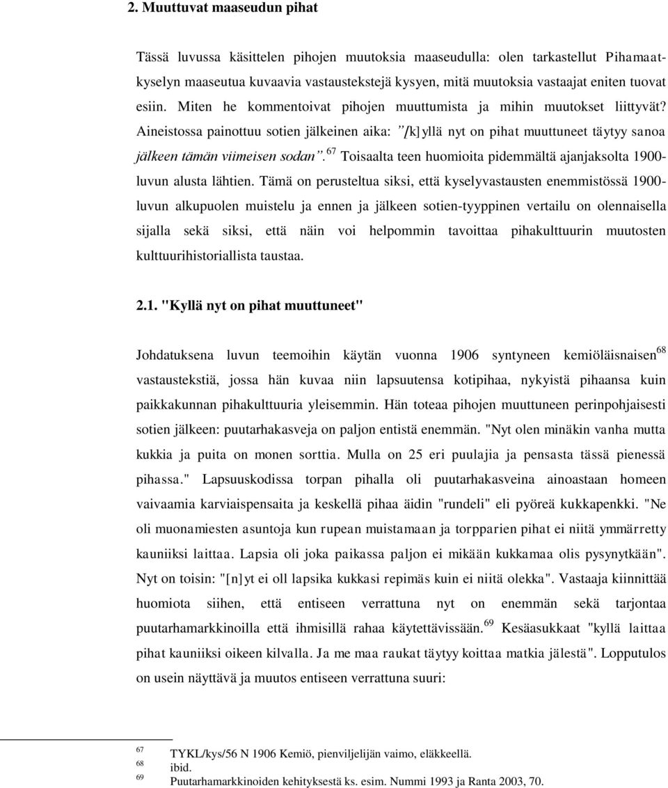 Aineistossa painottuu sotien jälkeinen aika: [k]yllä nyt on pihat muuttuneet täytyy sanoa jälkeen tämän viimeisen sodan. 67 Toisaalta teen huomioita pidemmältä ajanjaksolta 1900- luvun alusta lähtien.