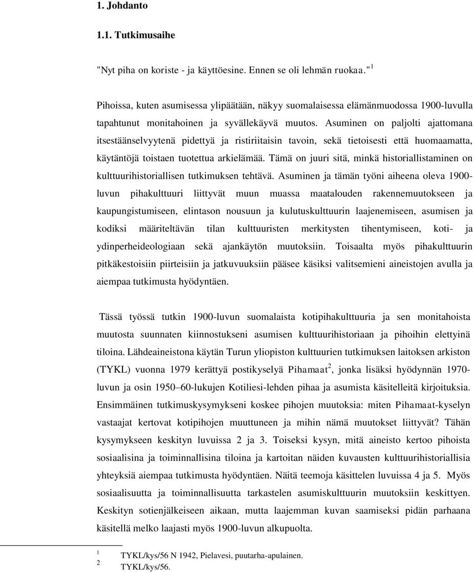 Asuminen on paljolti ajattomana itsestäänselvyytenä pidettyä ja ristiriitaisin tavoin, sekä tietoisesti että huomaamatta, käytäntöjä toistaen tuotettua arkielämää.