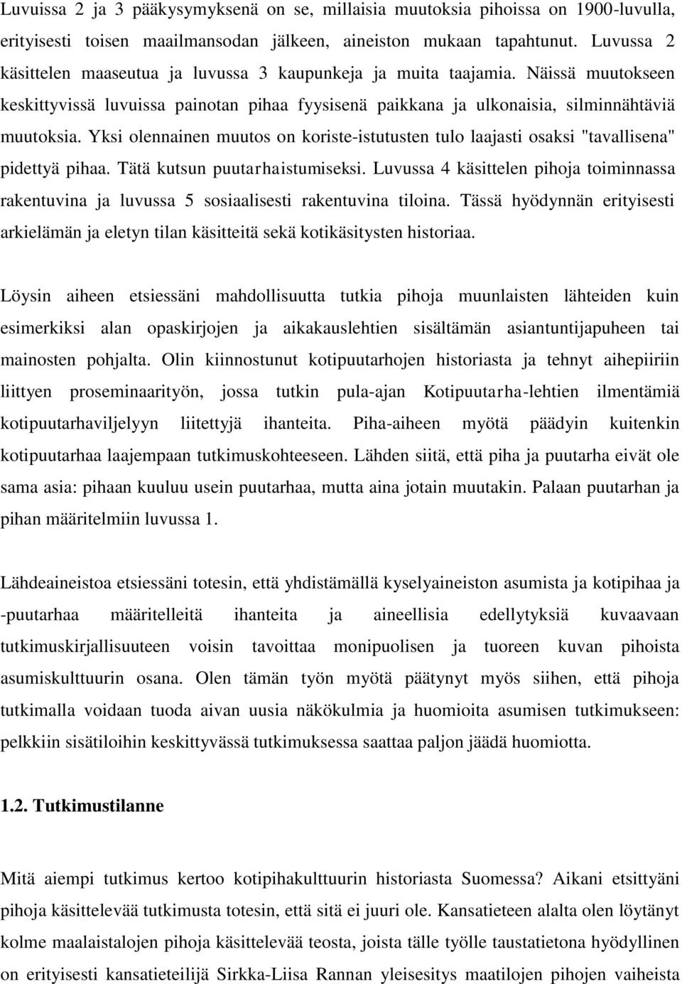 Yksi olennainen muutos on koriste-istutusten tulo laajasti osaksi "tavallisena" pidettyä pihaa. Tätä kutsun puutarhaistumiseksi.