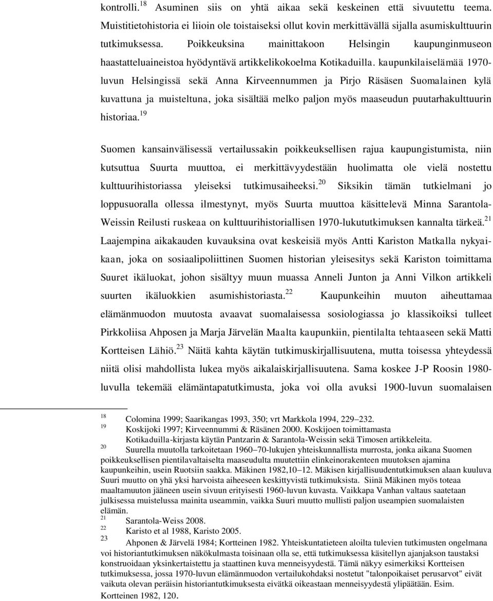 kaupunkilaiselämää 1970- luvun Helsingissä sekä Anna Kirveennummen ja Pirjo Räsäsen Suomalainen kylä kuvattuna ja muisteltuna, joka sisältää melko paljon myös maaseudun puutarhakulttuurin historiaa.