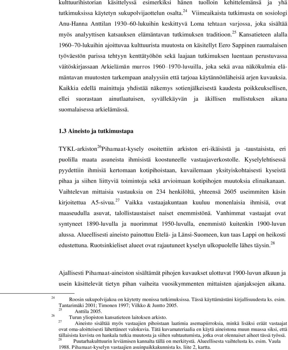 25 Kansatieteen alalla 1960 70-lukuihin ajoittuvaa kulttuurista muutosta on käsitellyt Eero Sappinen raumalaisen työväestön parissa tehtyyn kenttätyöhön sekä laajaan tutkimuksen luentaan perustuvassa