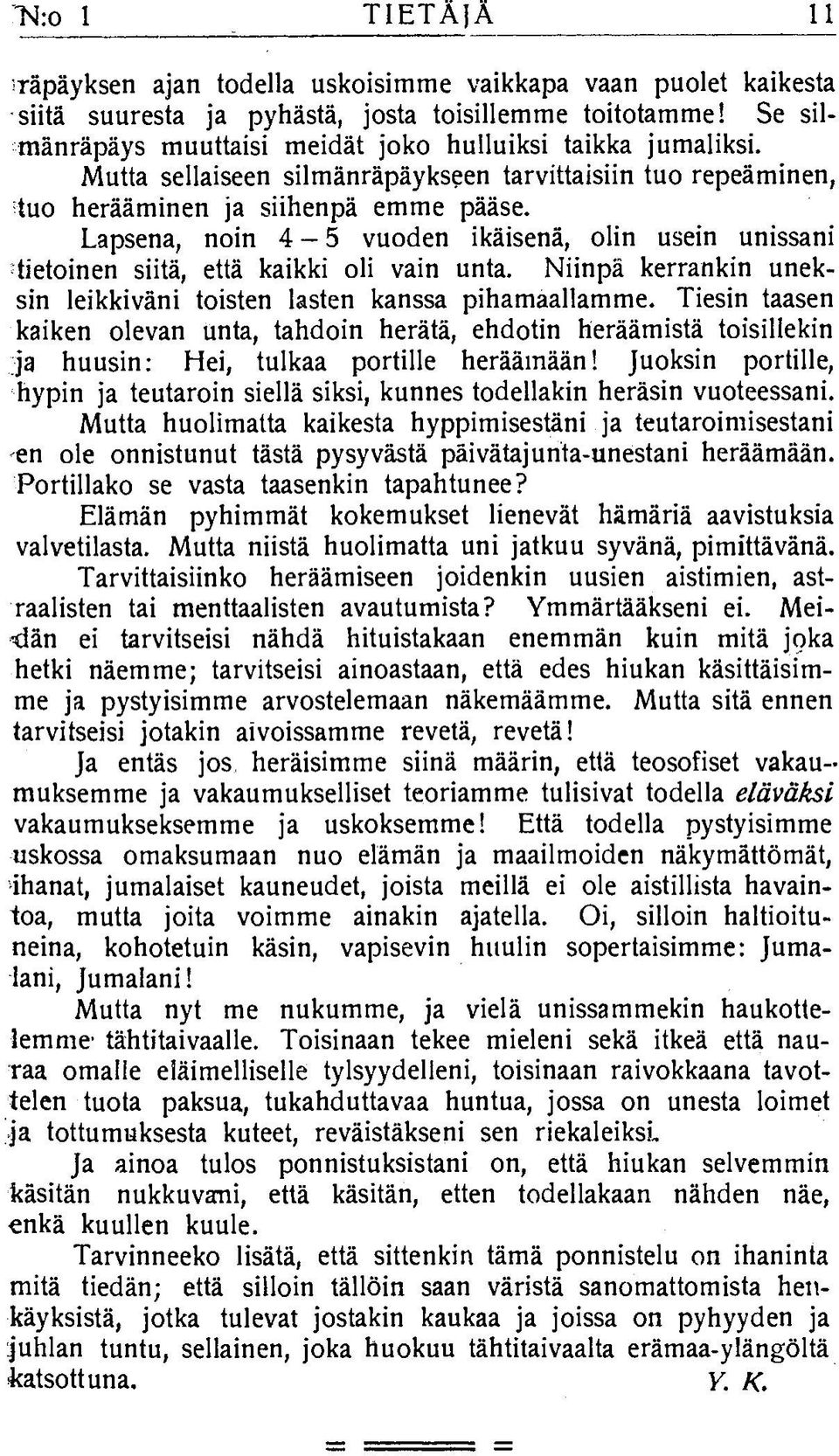 Lapsena, noin 4-5 vuoden ikäisenä, olin usein unissani tietoinen siitä, että kaikki oli vain unta. Niinpä kerrankin uneksin leikkiväni toisten lasten kanssa pihamaallamme.