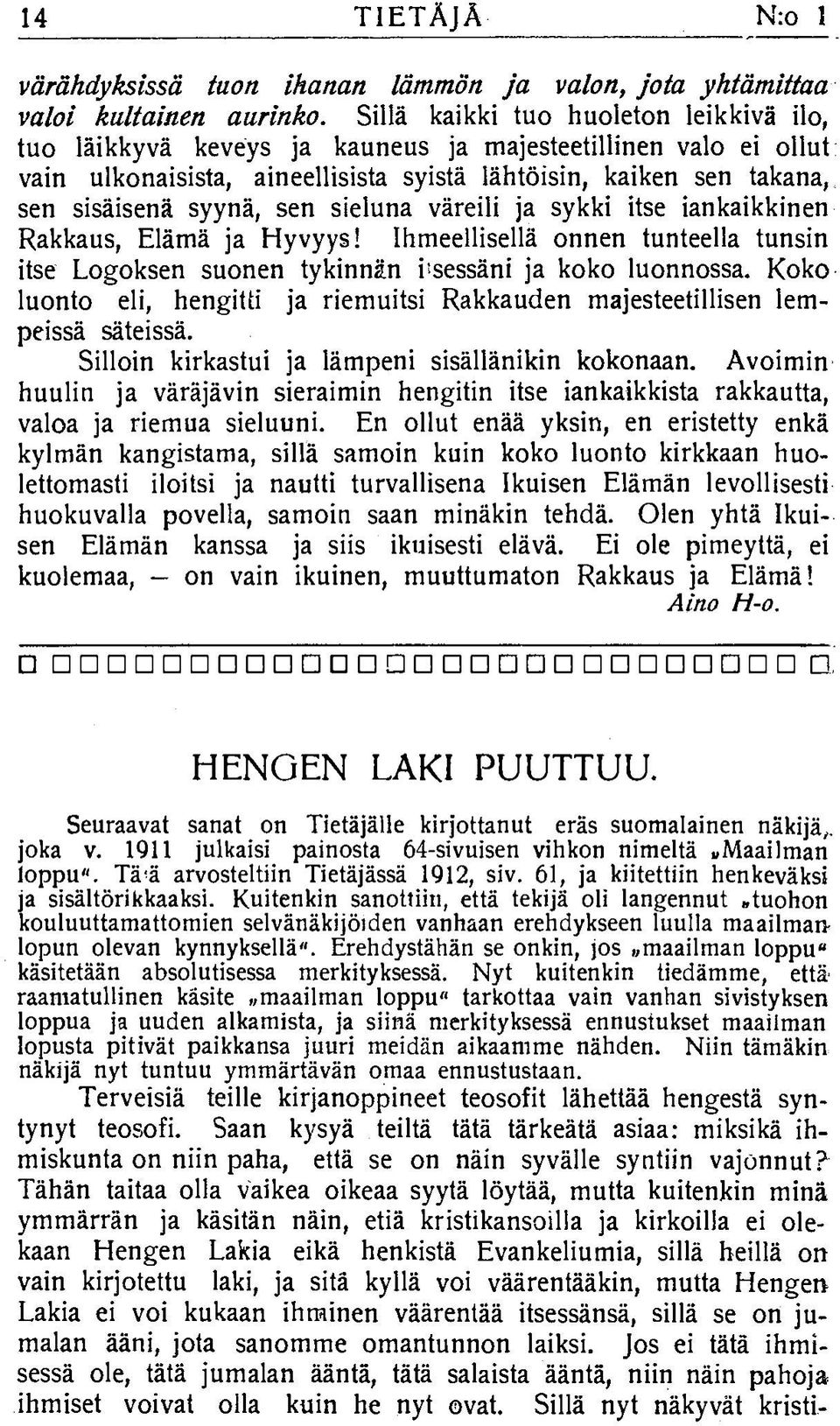 sen sieluna väreili ja sykki itse iankaikkinen Rakkaus, Elämä ja Hyvyys! Ihmeellisellä onnen tunteella tunsin itse Logoksen suonen tykinnän itsessäni ja koko luonnossa.