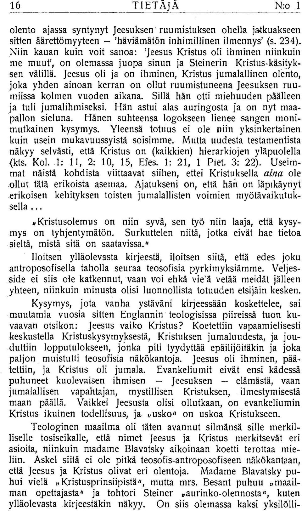 Jeesus oli ja on ihminen, Kristus jumalallinen olento, joka yhden ainoan kerran on ollut ruumistuneena Jeesuksen ruumiissa kolmen vuoden aikana.