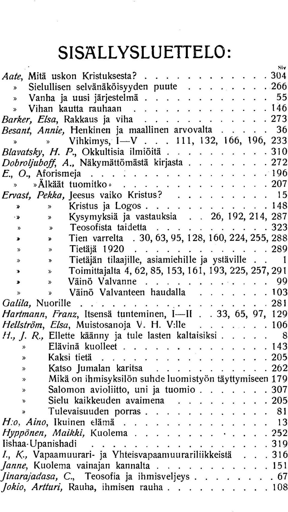 .. 310 A, Näkymättömästä k irjasta...272 Zf., O., Aforismeja... ;... 196»»Älkäät t u o m it k o *... 207 B/rasZ, Z^ZZa^ Jeesus vaiko Kristus?...15 *» Kristus ja L o g o s.