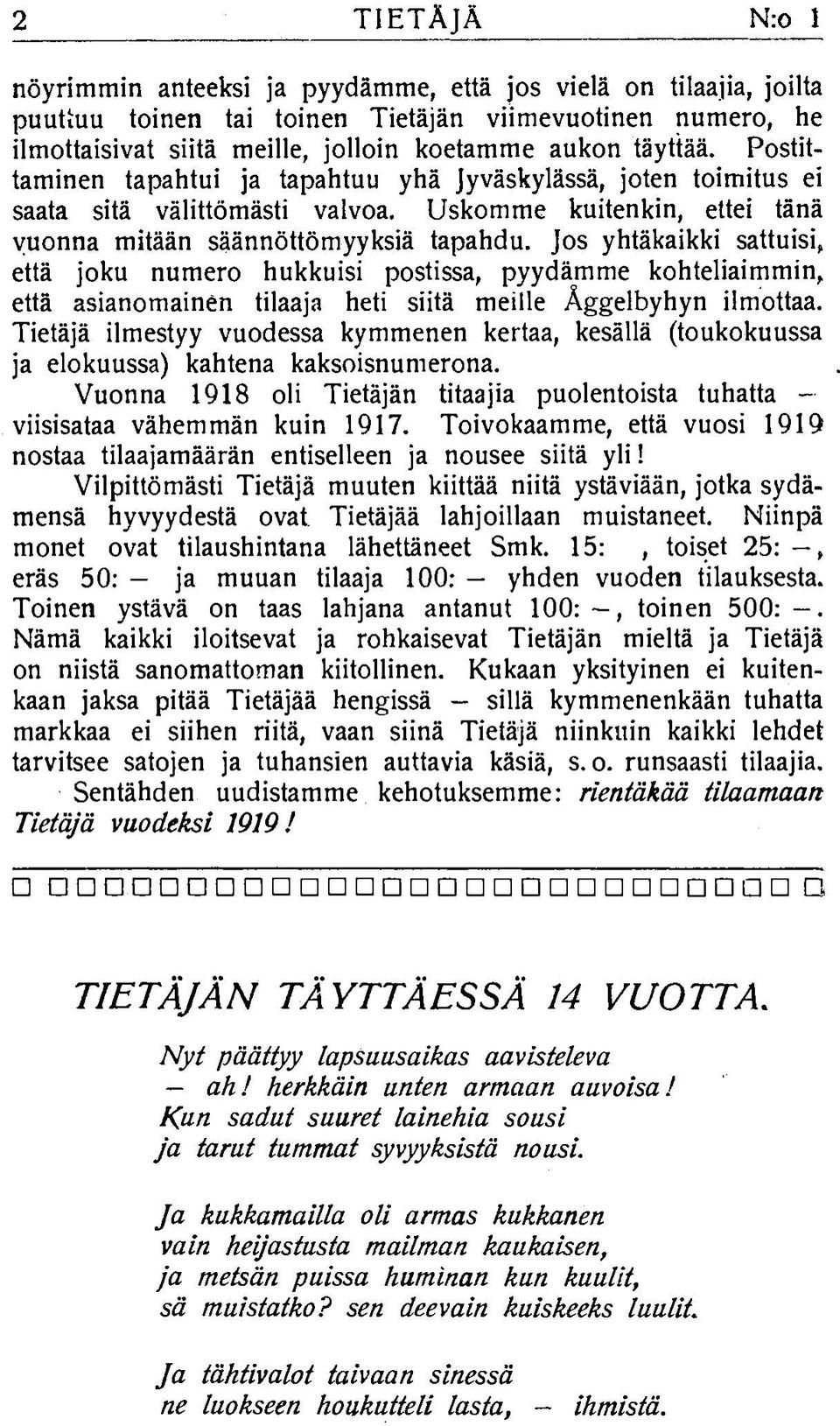 Jos yhtäkaikki sattuisi, että joku numero hukkuisi postissa, pyydämme kohteliaimmin, että asianomainen tilaaja heti siitä meille Äggelbyhyn ilmottaa.