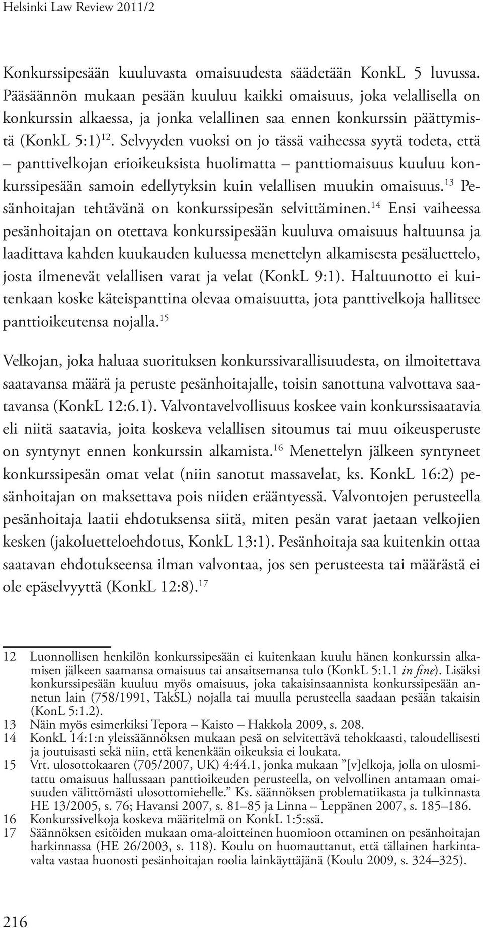 Selvyyden vuoksi on jo tässä vaiheessa syytä todeta, että panttivelkojan erioikeuksista huolimatta panttiomaisuus kuuluu konkurssipesään samoin edellytyksin kuin velallisen muukin omaisuus.