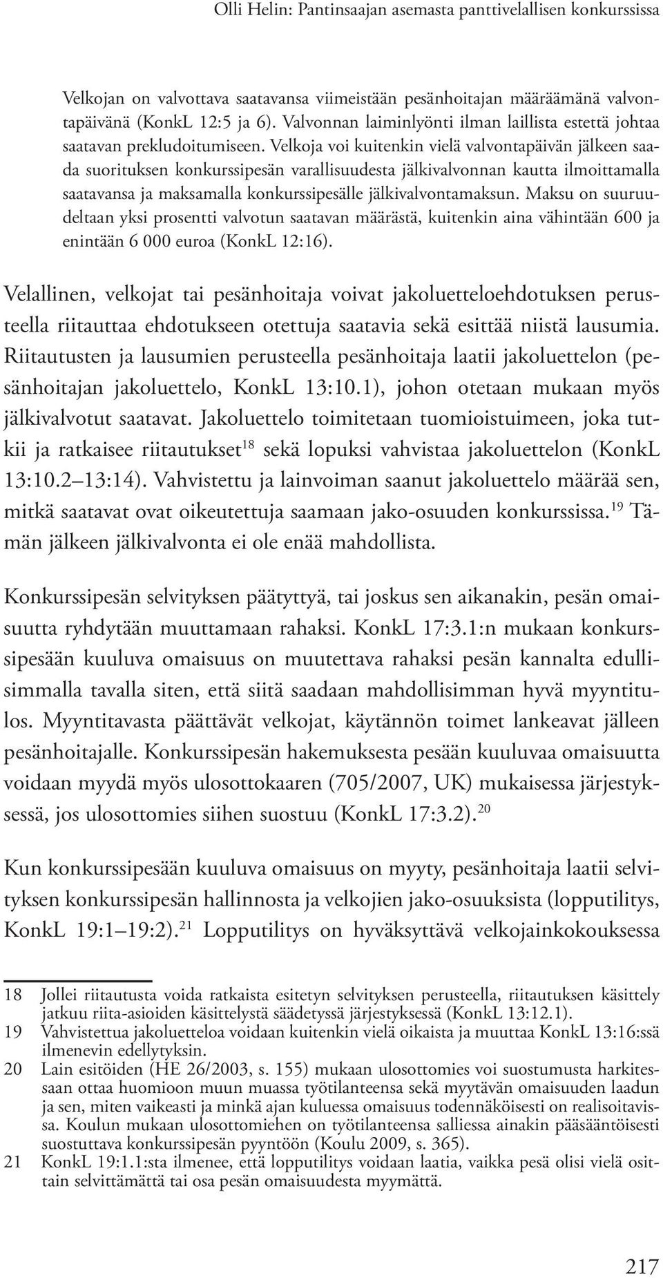 Velkoja voi kuitenkin vielä valvontapäivän jälkeen saada suorituksen konkurssipesän varallisuudesta jälkivalvonnan kautta ilmoittamalla saatavansa ja maksamalla konkurssipesälle jälkivalvontamaksun.