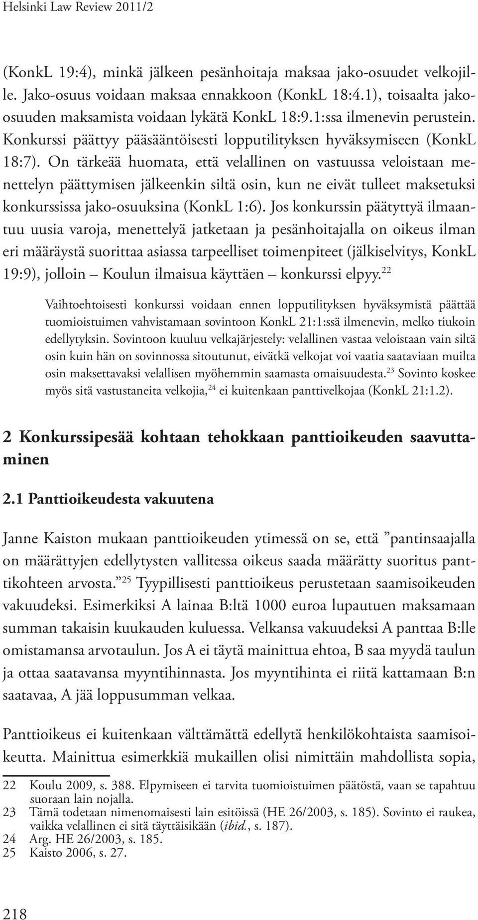 On tärkeää huomata, että velallinen on vastuussa veloistaan menettelyn päättymisen jälkeenkin siltä osin, kun ne eivät tulleet maksetuksi konkurssissa jako-osuuksina (KonkL 1:6).