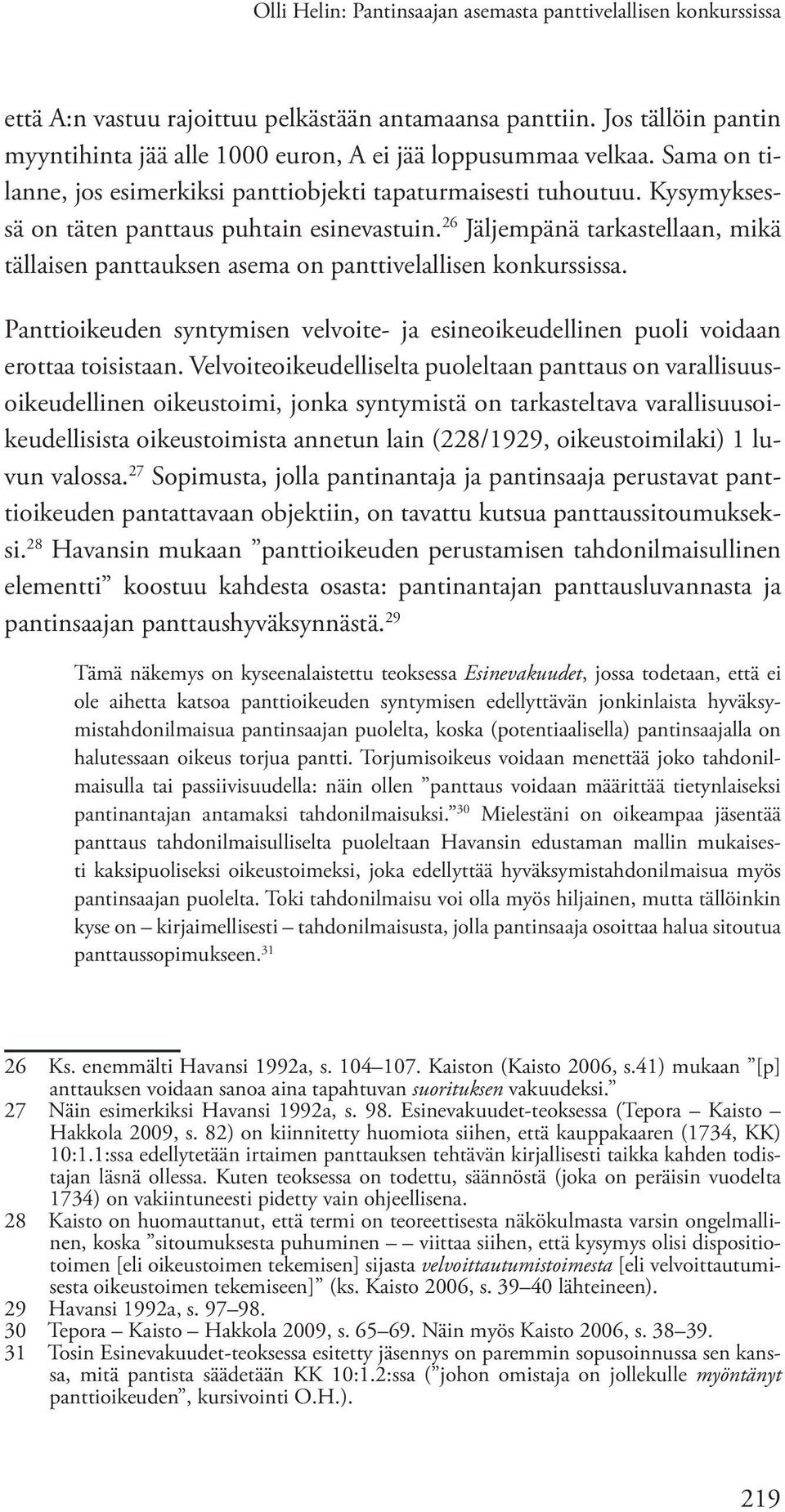 Kysymyksessä on täten panttaus puhtain esinevastuin. 26 Jäljempänä tarkastellaan, mikä tällaisen panttauksen asema on panttivelallisen konkurssissa.