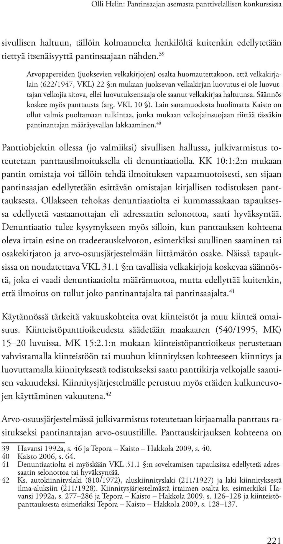 luovutuksensaaja ole saanut velkakirjaa haltuunsa. Säännös koskee myös panttausta (arg. VKL 10 ).