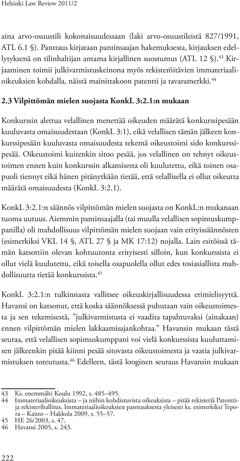 43 Kirjaaminen toimii julkivarmistuskeinona myös rekisteröitävien immateriaalioikeuksien kohdalla, näistä mainittakoon patentti ja tavaramerkki. 44 2.3 Vilpittömän mielen suojasta KonkL 3:2.