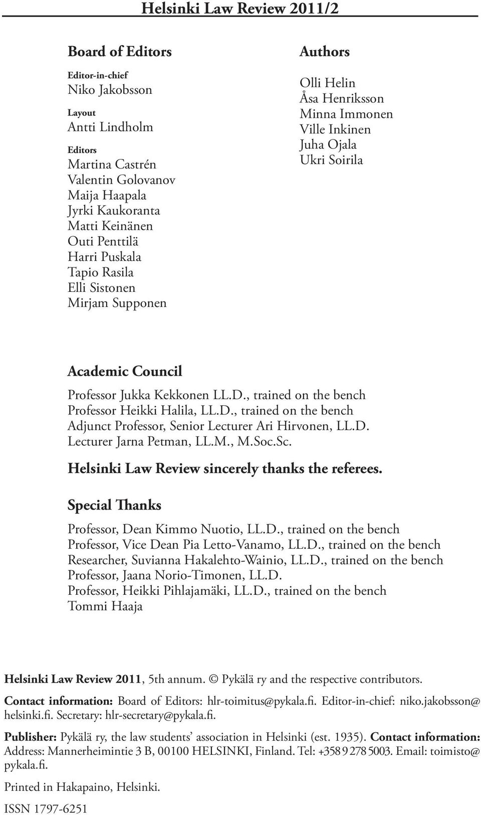 , trained on the bench Professor Heikki Halila, LL.D., trained on the bench Adjunct Professor, Senior Lecturer Ari Hirvonen, LL.D. Lecturer Jarna Petman, LL.M., M.Soc.Sc.